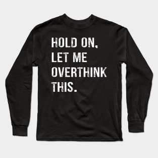 Hold On Let Me Overthink This T-shirt Funny Overthink T-shirt Long Sleeve T-Shirt